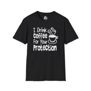 I Drink Coffee For Your Protection Graphic Tee