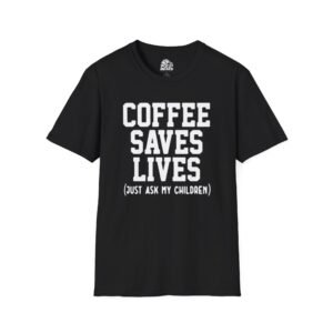 Coffee Saves Lives T-Shirt (Just Ask My Children) — Funny Coffee Lover Tee