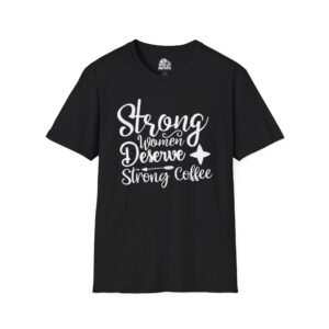 Strong Women Deserve Strong Coffee Graphic Tee