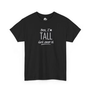 Yes I'm TALL Get over it. Graphic Tee
