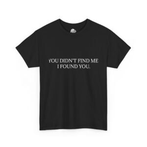 You Didn't Find Me. I Found You. Graphic Tee